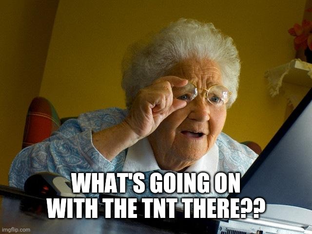 Grandma Finds The Internet Meme | WHAT'S GOING ON WITH THE TNT THERE?? | image tagged in memes,grandma finds the internet | made w/ Imgflip meme maker