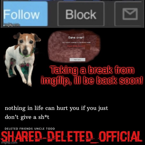 Deleted_official announcement | Taking a break from imgflip, ill be back soon! | image tagged in deleted_official announcement | made w/ Imgflip meme maker