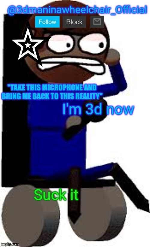 Suck it ? | I'm 3d now; Suck it | image tagged in 3d dave's wheelchair temp | made w/ Imgflip meme maker