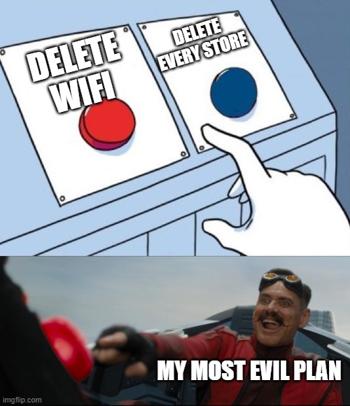 NO- | DELETE EVERY STORE; DELETE WIFI; MY MOST EVIL PLAN | image tagged in robotnik button | made w/ Imgflip meme maker