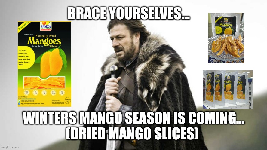 Mangoes in winter | BRACE YOURSELVES... WINTERS MANGO SEASON IS COMING...
(DRIED MANGO SLICES) | image tagged in brace yourself | made w/ Imgflip meme maker