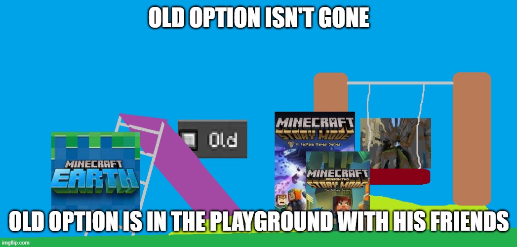 old option | OLD OPTION ISN'T GONE; OLD OPTION IS IN THE PLAYGROUND WITH HIS FRIENDS | image tagged in minecraft,old option,gugingan | made w/ Imgflip meme maker