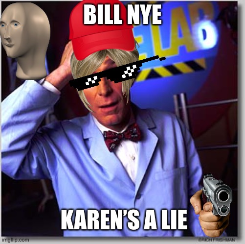 Get scared ? https://www.youtube.com/watch?v=ucVy6YlpMDw | BILL NYE; KAREN’S A LIE | image tagged in memes,bill nye the science guy | made w/ Imgflip meme maker