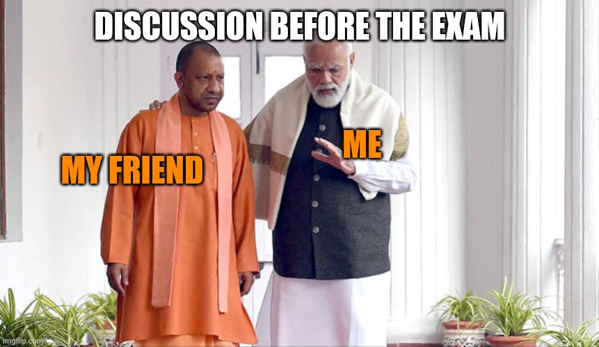 Student parithabangal | DISCUSSION BEFORE THE EXAM; ME; MY FRIEND | image tagged in funny | made w/ Imgflip meme maker