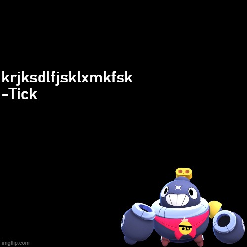 quote background | krjksdlfjsklxmkfsk
-Tick | image tagged in quote background | made w/ Imgflip meme maker