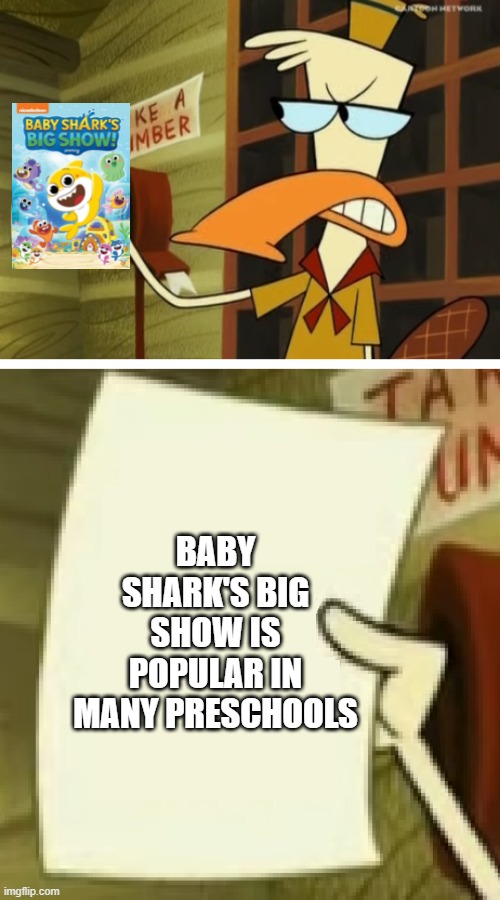baby shark big show | BABY SHARK'S BIG SHOW IS POPULAR IN MANY PRESCHOOLS | image tagged in camp lazlo | made w/ Imgflip meme maker