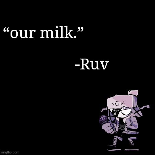 quote background | “our milk.”; -Ruv | image tagged in quote background | made w/ Imgflip meme maker