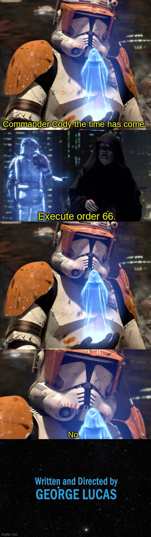 execute order 66 | Commander Cody the time has come. Execute order 66. No. | image tagged in memes,star wars,execute order 66,george lucas,no,palpatine | made w/ Imgflip meme maker