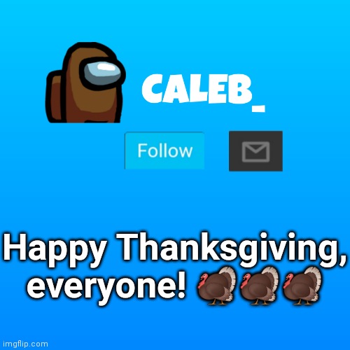 TURKEY DAY | Happy Thanksgiving, everyone! 🦃🦃🦃 | image tagged in caleb_ announcement | made w/ Imgflip meme maker