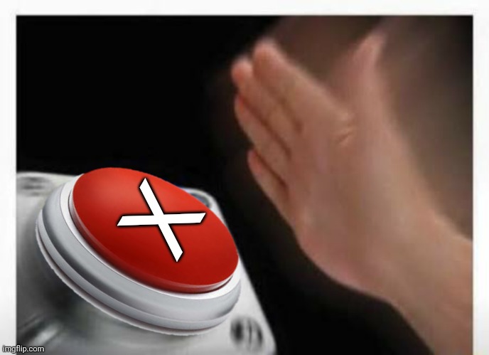 Red Button Hand | X | image tagged in red button hand | made w/ Imgflip meme maker