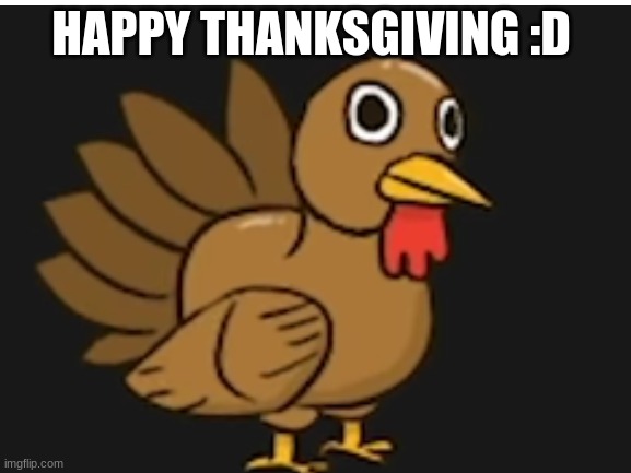 :D | HAPPY THANKSGIVING :D | image tagged in turkey day | made w/ Imgflip meme maker