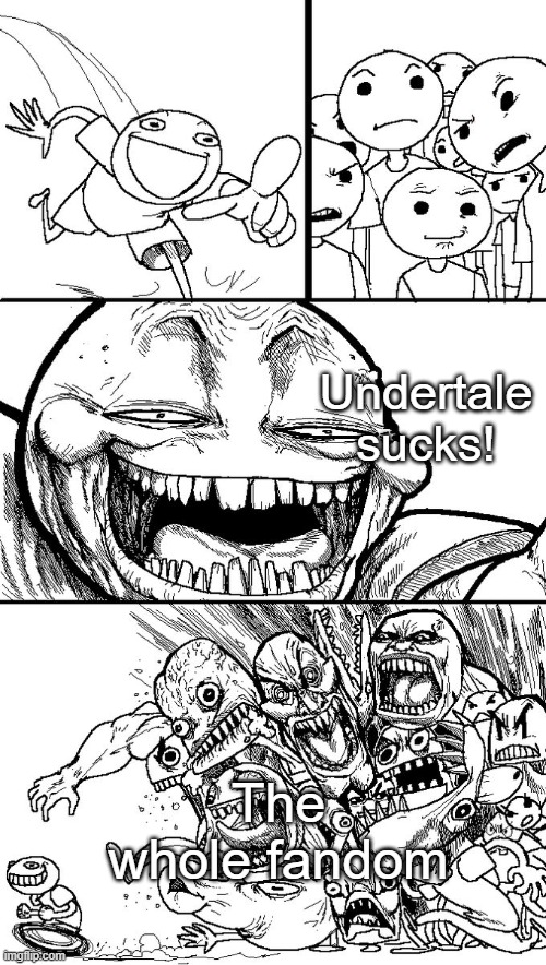 Creative Title | Undertale sucks! The whole fandom | image tagged in hey guys,memes,tag,oh wow are you actually reading these tags | made w/ Imgflip meme maker
