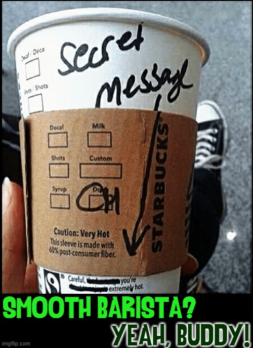 Smooth? Like Baby Oil on a Baby's Butt | SMOOTH BARISTA? YEAH, BUDDY! | image tagged in vince vance,starbucks barista,smooth,move,memes,secret message | made w/ Imgflip meme maker