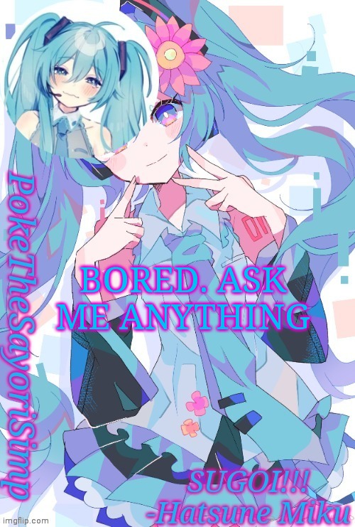 Miku temp thx jummy | BORED. ASK ME ANYTHING | image tagged in miku temp thx jummy | made w/ Imgflip meme maker