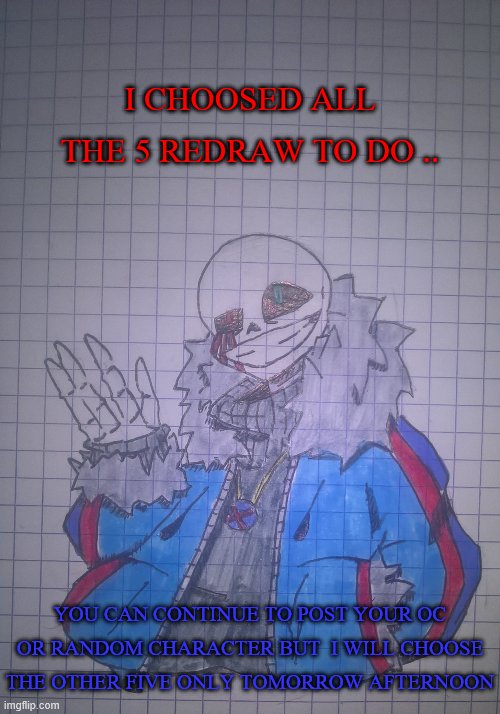 Ruthless Sans | I CHOOSED ALL THE 5 REDRAW TO DO .. YOU CAN CONTINUE TO POST YOUR OC OR RANDOM CHARACTER BUT  I WILL CHOOSE THE OTHER FIVE ONLY TOMORROW AFTERNOON | image tagged in ruthless sans | made w/ Imgflip meme maker