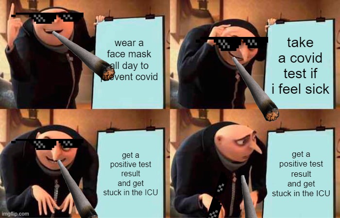 Gru's Plan | wear a face mask all day to prevent covid; take a covid test if i feel sick; get a positive test result and get stuck in the ICU; get a positive test result and get stuck in the ICU | image tagged in memes,gru's plan | made w/ Imgflip meme maker