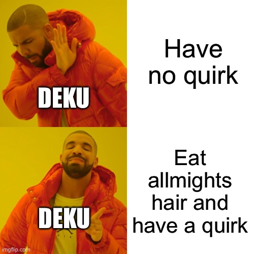 Drake Hotline Bling Meme | Have no quirk; DEKU; Eat allmights hair and have a quirk; DEKU | image tagged in memes,drake hotline bling | made w/ Imgflip meme maker