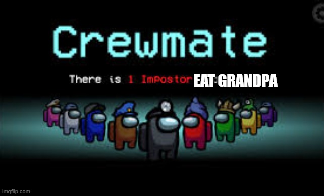 There is 1 imposter among us | EAT GRANDPA | image tagged in there is 1 imposter among us | made w/ Imgflip meme maker