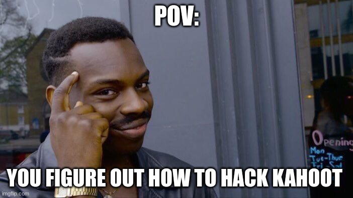 Roll Safe Think About It | POV:; YOU FIGURE OUT HOW TO HACK KAHOOT | image tagged in memes,roll safe think about it | made w/ Imgflip meme maker