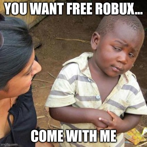 Third World Skeptical Kid | YOU WANT FREE ROBUX... COME WITH ME | image tagged in memes,third world skeptical kid | made w/ Imgflip meme maker