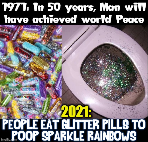 Devolution:  notion that species can revert to more primitive forms |  1971: In 50 years, Man will
have achieved world Peace; 2021:; PEOPLE EAT GLITTER PILLS TO
POOP SPARKLE RAINBOWS | image tagged in vince vance,the opposite,of,evolution,devolution,memes | made w/ Imgflip meme maker