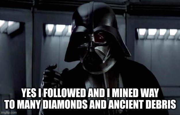 Darth Vader | YES I FOLLOWED AND I MINED WAY TO MANY DIAMONDS AND ANCIENT DEBRIS | image tagged in darth vader | made w/ Imgflip meme maker