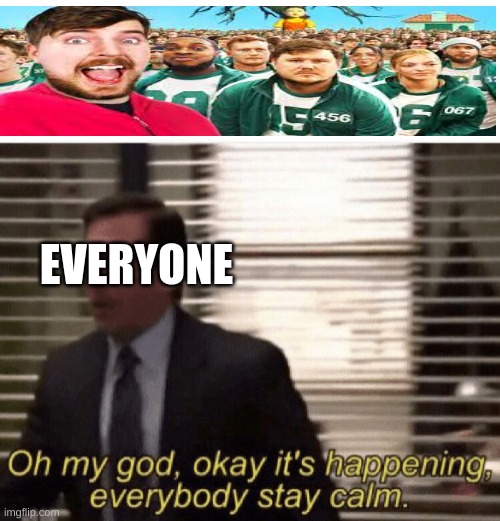 It's happening | EVERYONE | image tagged in memes,squid game,mr beast | made w/ Imgflip meme maker