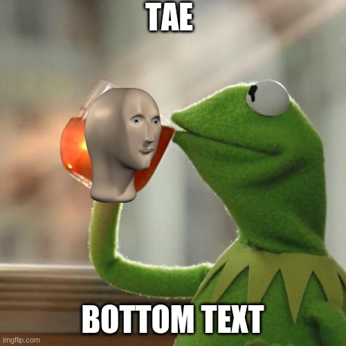 But That's None Of My Business Meme | TAE BOTTOM TEXT | image tagged in memes,but that's none of my business,kermit the frog | made w/ Imgflip meme maker