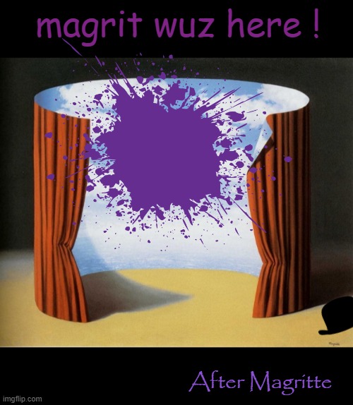After Magritte | magrit wuz here ! After Magritte | image tagged in i have no idea what i am doing | made w/ Imgflip meme maker