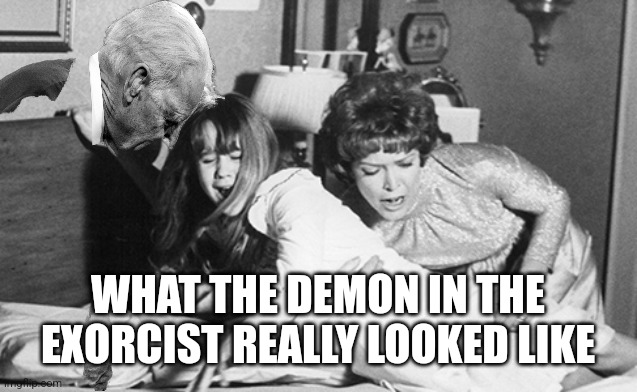 What the Demon in The Exorcist really looked like | WHAT THE DEMON IN THE EXORCIST REALLY LOOKED LIKE | image tagged in joe biden,the exorcist,sniff | made w/ Imgflip meme maker