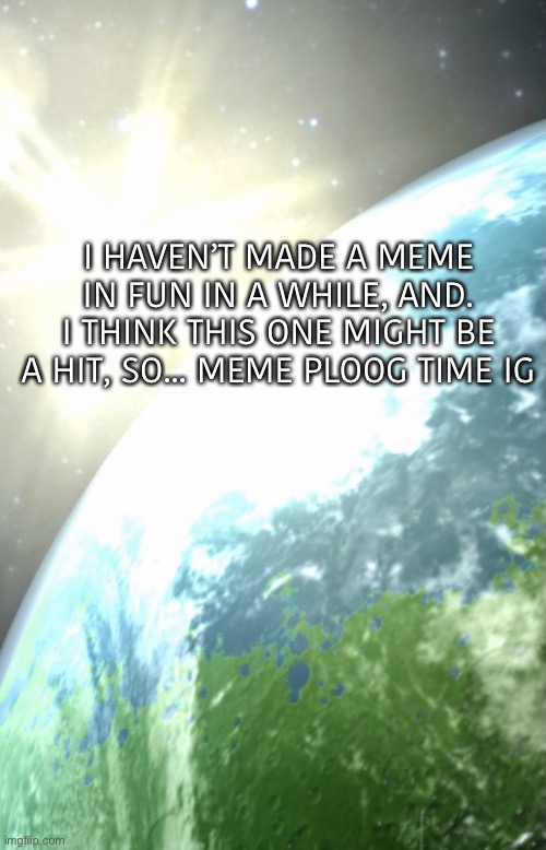 https://imgflip.com/i/5vivdq | I HAVEN’T MADE A MEME IN FUN IN A WHILE, AND. I THINK THIS ONE MIGHT BE A HIT, SO... MEME PLOOG TIME IG | image tagged in enderhomiewastaken announcement template | made w/ Imgflip meme maker