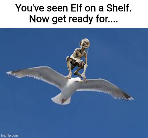 Elfses on a Shelfses? *Gollum, gollum* | You've seen Elf on a Shelf.
Now get ready for.... | image tagged in elf on a shelf,gollum | made w/ Imgflip meme maker