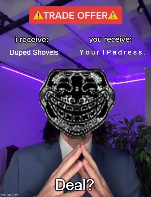 Trade Offer | Duped Shovels Y o u r  I P a d r e s s . Deal? | image tagged in trade offer | made w/ Imgflip meme maker