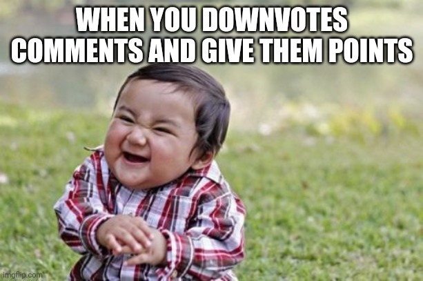 It's a turning point of voting comments | WHEN YOU DOWNVOTES COMMENTS AND GIVE THEM POINTS | image tagged in memes,evil toddler,funny,imgflip,downvotes,upvotes | made w/ Imgflip meme maker