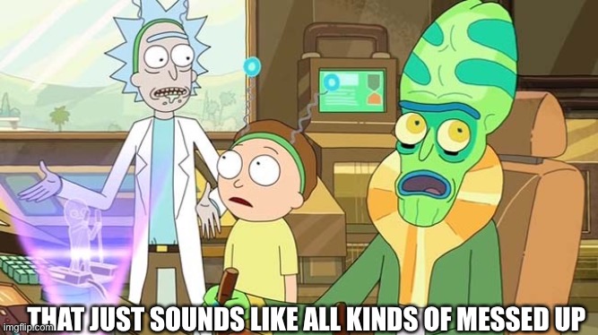 " ?" That just sounds like " " with extra steps! | THAT JUST SOUNDS LIKE ALL KINDS OF MESSED UP | image tagged in that just sounds like with extra steps | made w/ Imgflip meme maker