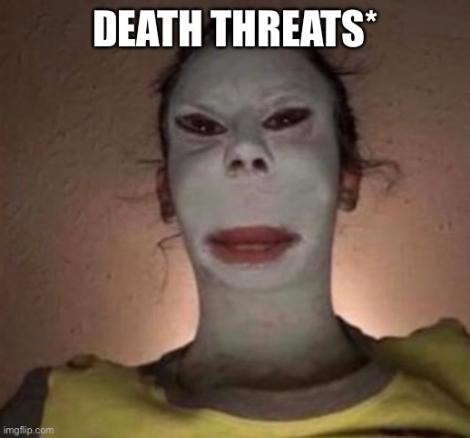 Peepee poopoo | DEATH THREATS* | image tagged in peepee poopoo | made w/ Imgflip meme maker