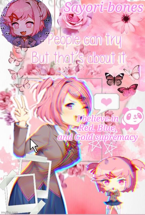 Natsuki | I believe in Red, Blue, and Gold supremacy | image tagged in natsuki | made w/ Imgflip meme maker