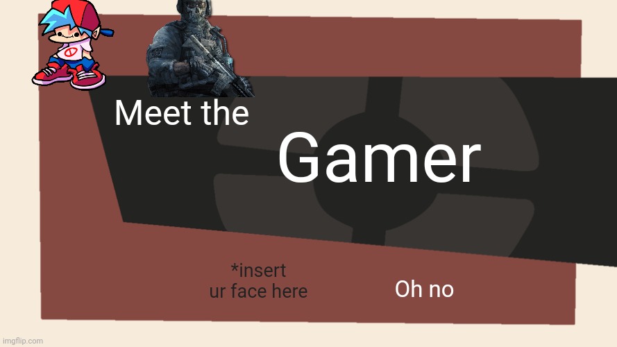 TF3 character | Gamer; Meet the; *insert ur face here; Oh no | image tagged in meet the blank,tf3,is,gonna,be,lit | made w/ Imgflip meme maker