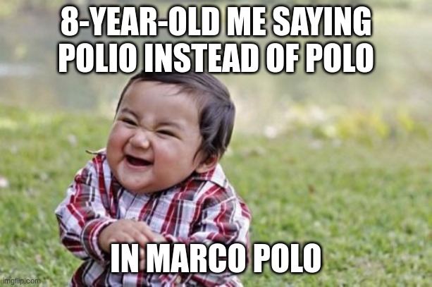 Evil Toddler | 8-YEAR-OLD ME SAYING POLIO INSTEAD OF POLO; IN MARCO POLO | image tagged in memes,evil toddler | made w/ Imgflip meme maker