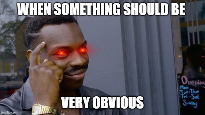 xd | WHEN SOMETHING SHOULD BE; VERY OBVIOUS | image tagged in memes,roll safe think about it | made w/ Imgflip meme maker