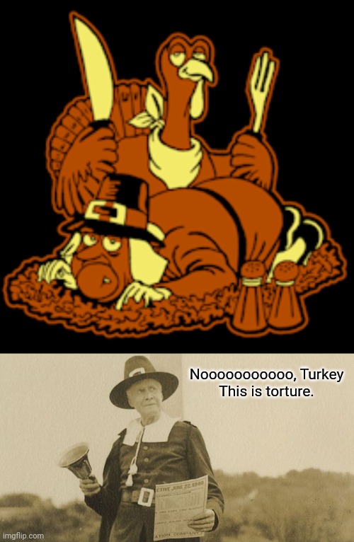Turkey having pilgrim meal | Nooooooooooo, Turkey
This is torture. | image tagged in pilgrim,dark humor,turkeys,turkey,memes,food | made w/ Imgflip meme maker