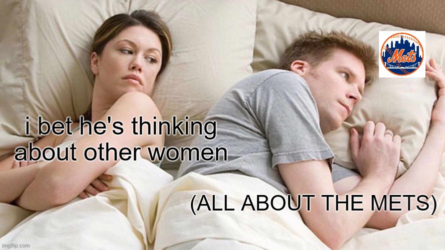 I Bet He's Thinking About Other Women | i bet he's thinking about other women; (ALL ABOUT THE METS) | image tagged in memes,i bet he's thinking about other women | made w/ Imgflip meme maker
