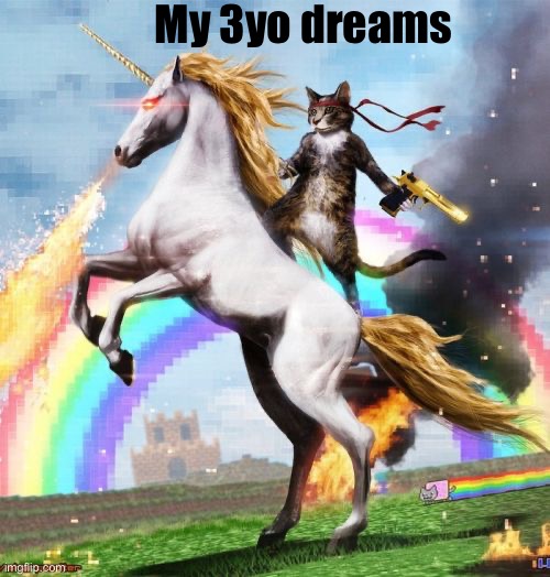 Like who doesn’t |  My 3yo dreams | image tagged in cat,save,the world,random tag i decided to put,oh wow are you actually reading these tags | made w/ Imgflip meme maker