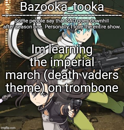 Yes, I can play the trombone. I'm not that good, but I can play. | Im learning the imperial march (death vaders theme) on trombone | image tagged in bazooka's sao ggo temp | made w/ Imgflip meme maker