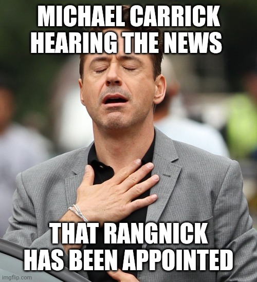 relieved rdj | MICHAEL CARRICK HEARING THE NEWS; THAT RANGNICK HAS BEEN APPOINTED | image tagged in relieved rdj | made w/ Imgflip meme maker