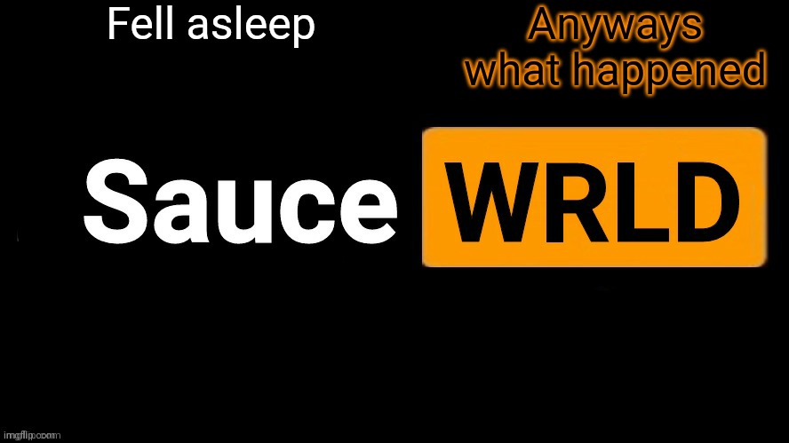 SauceWRLD | Fell asleep; Anyways what happened | image tagged in saucewrld | made w/ Imgflip meme maker