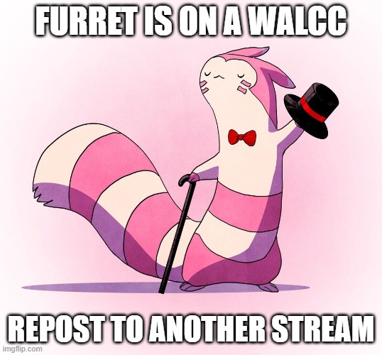 Repost Furret | FURRET IS ON A WALCC; REPOST TO ANOTHER STREAM | image tagged in furret top hat | made w/ Imgflip meme maker