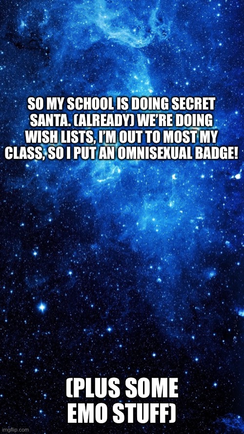 EEEEEE! I hope I get the badge! | SO MY SCHOOL IS DOING SECRET SANTA. (ALREADY) WE’RE DOING WISH LISTS, I’M OUT TO MOST MY CLASS, SO I PUT AN OMNISEXUAL BADGE! (PLUS SOME EMO STUFF) | image tagged in star | made w/ Imgflip meme maker