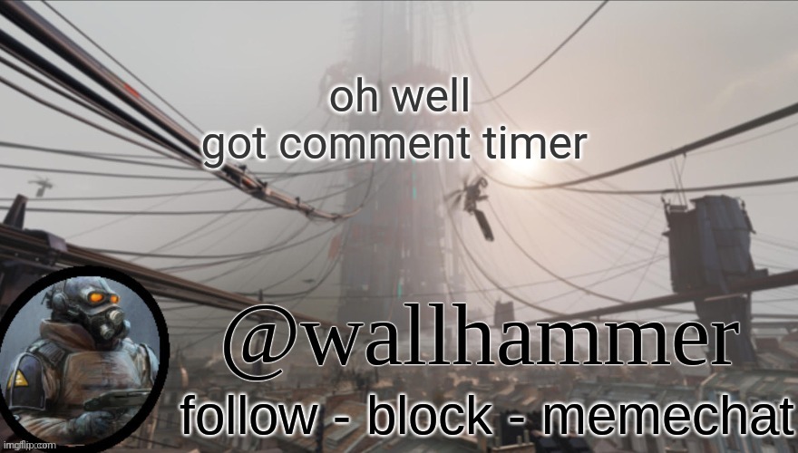 8 hours | oh well
got comment timer | image tagged in wallhammer temp thanks bluehonu | made w/ Imgflip meme maker