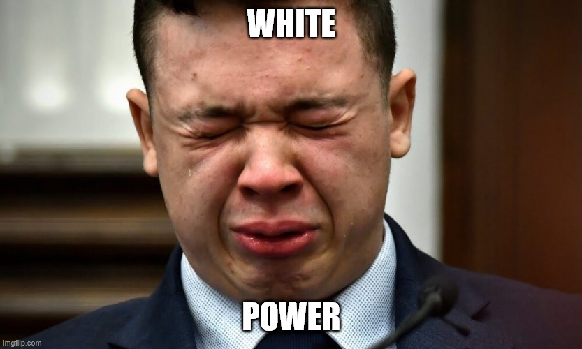 Kyle Rittenhouse crying | WHITE; POWER | image tagged in kyle rittenhouse crying | made w/ Imgflip meme maker